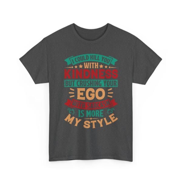 Unisex t-shirt from Twisted Angell with the sarcastic phrase “I Could Kill You With Kindness But Crushing Your Ego Is More My Style” printed on the front.