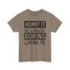 Unisex t-shirt from Twisted Angell with the sarcastic phrase “Admit It Life Would Be Boring Without Me” printed on the front.