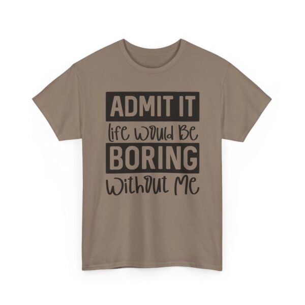 Unisex t-shirt from Twisted Angell with the sarcastic phrase “Admit It Life Would Be Boring Without Me” printed on the front.