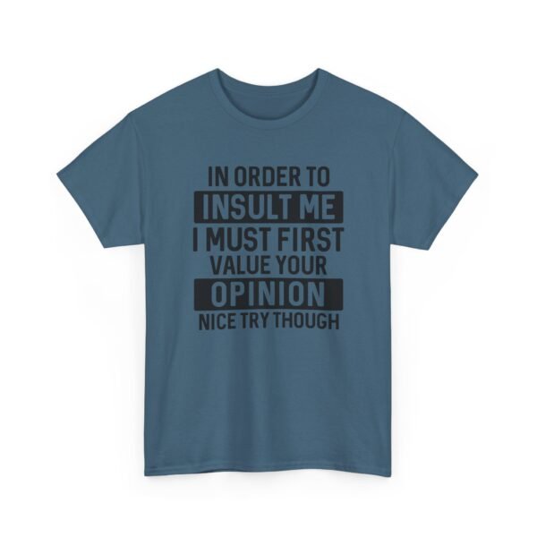 Unisex t-shirt from Twisted Angell with the sarcastic phrase “In Order To Insult Me I Must First Value Your Opinion, Nice Try Though” printed on the front.