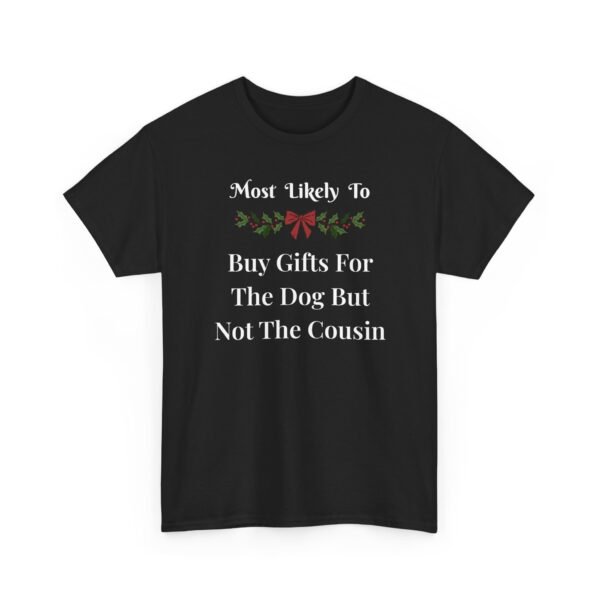 Unisex t-shirt from Twisted Angell with the sarcastic phrase “Most Likely To Buy Gifts For The Dog But Not The Cousin” printed on the front.