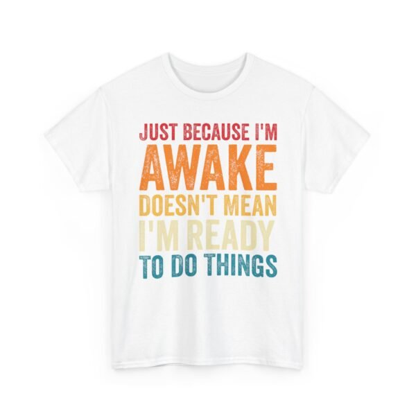 10296882623771015566_2048-1.jpeg Unisex t-shirt from Twisted Angell with the sarcastic phrase “Just Because I'm Awake Doesn't Mean I'm Ready To Do Things” printed on the front.