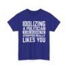 Unisex t-shirt from Twisted Angell with the sarcastic phrase “Idolizing A Politician Is Like Believing The Stripper Really Likes You” printed on the front.