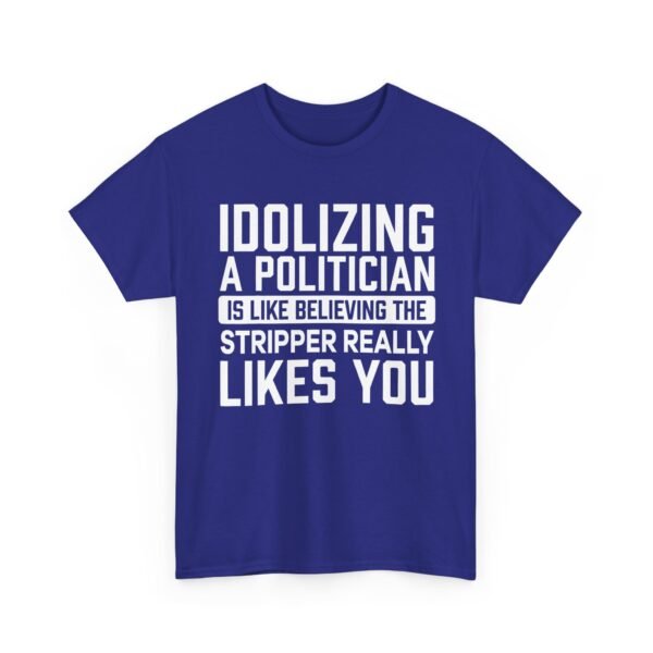 Unisex t-shirt from Twisted Angell with the sarcastic phrase “Idolizing A Politician Is Like Believing The Stripper Really Likes You” printed on the front.
