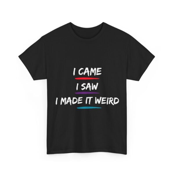 Unisex t-shirt from Twisted Angell with the sarcastic phrase “I Came, I Saw, I Made It Weird” printed on the front.