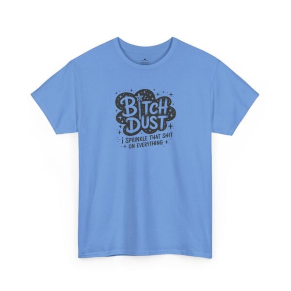 Unisex t-shirt from Twisted Angell with the sarcastic phrase “Bitch Dust, I Sprinkle That Shit On Everything” printed on the front.