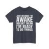 Unisex t-shirt from Twisted Angell with the sarcastic phrase “Just Because I'm Awake Doesn't Mean I'm Ready To Do Things” printed on the front.