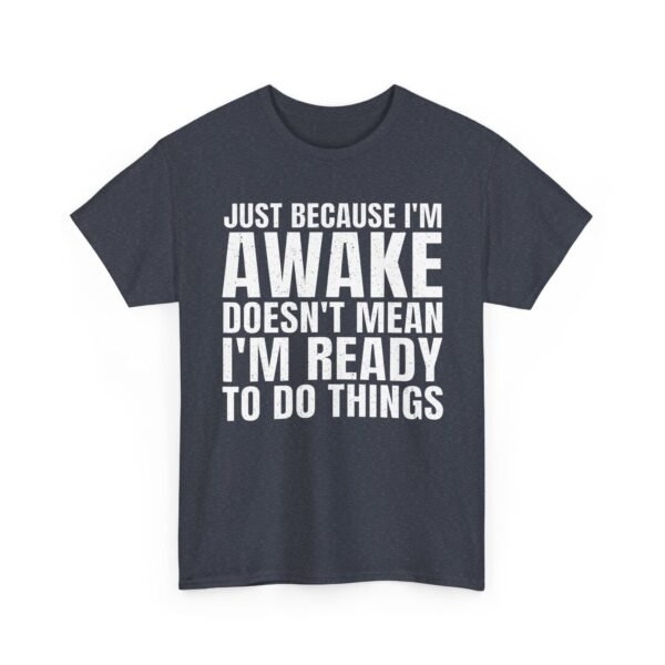 Unisex t-shirt from Twisted Angell with the sarcastic phrase “Just Because I'm Awake Doesn't Mean I'm Ready To Do Things” printed on the front.