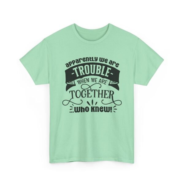 Unisex t-shirt from Twisted Angell with the sarcastic phrase “Apparently We Are Trouble When We're Together, Who Knew” printed on the front.