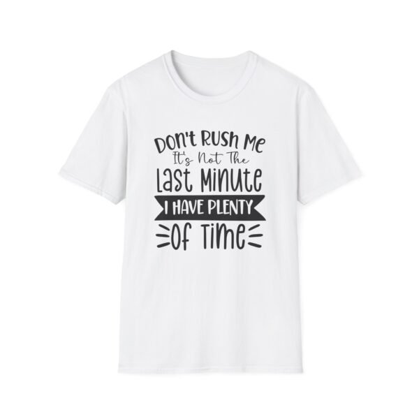 Unisex t-shirt from Twisted Angell with the sarcastic phrase “Don't Rush Me, It's Not The Last Minute, I have Plenty Of Time” printed on the front.