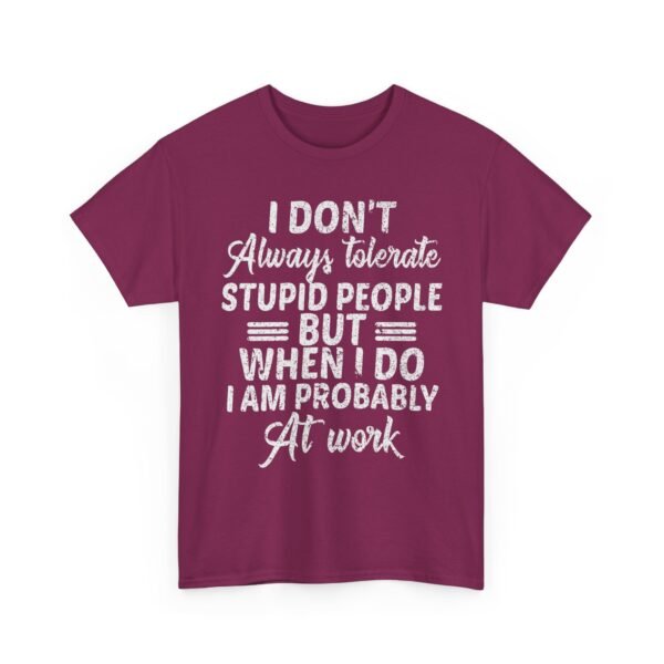 Unisex t-shirt from Twisted Angell with the sarcastic phrase “I Don't Always Tolerate Stupid People But When I Do I Am Probably At Work” printed on the front.