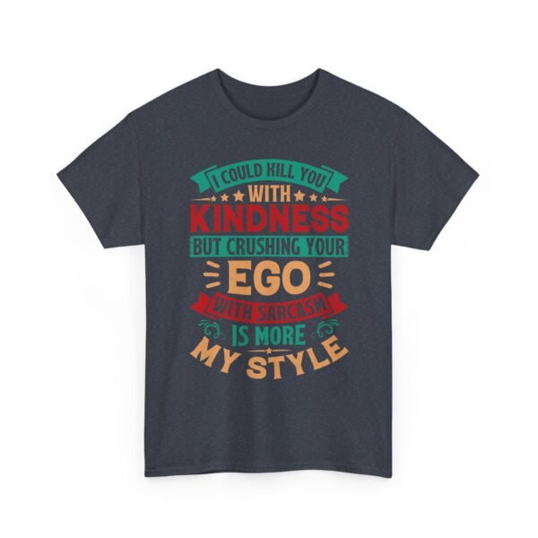 Unisex t-shirt from Twisted Angell with the sarcastic phrase “I Could Kill You With Kindness But Crushing Your Ego Is More My Style” printed on the front.