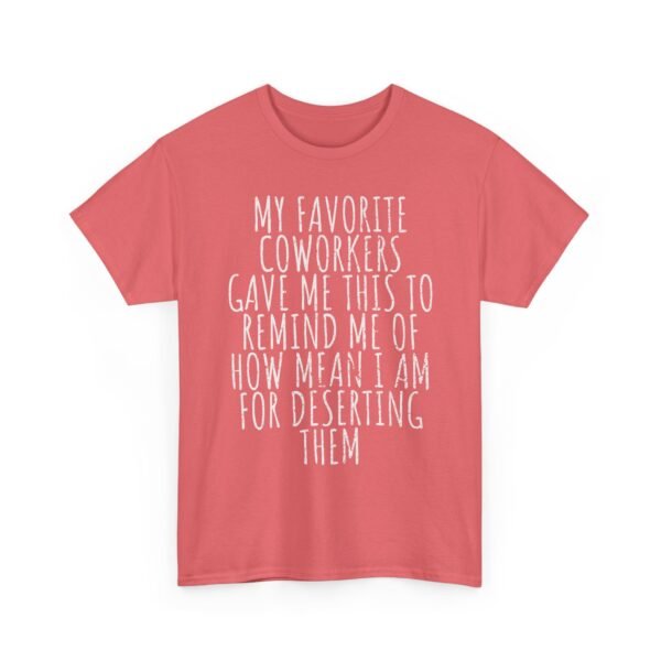Unisex t-shirt from Twisted Angell with the sarcastic phrase “My Favorite Coworkers Gave Me This To Remind Me Of How Mean I Am For Deserting Them” printed on the front.