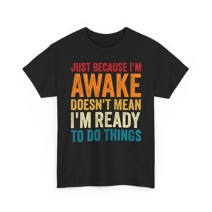 Unisex t-shirt from Twisted Angell with the sarcastic phrase “Just Because I'm Awake Doesn't Mean I'm Ready To Do Things” printed on the front.