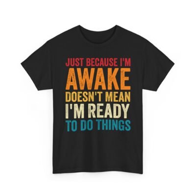 Unisex t-shirt from Twisted Angell with the sarcastic phrase “Just Because I'm Awake Doesn't Mean I'm Ready To Do Things” printed on the front.