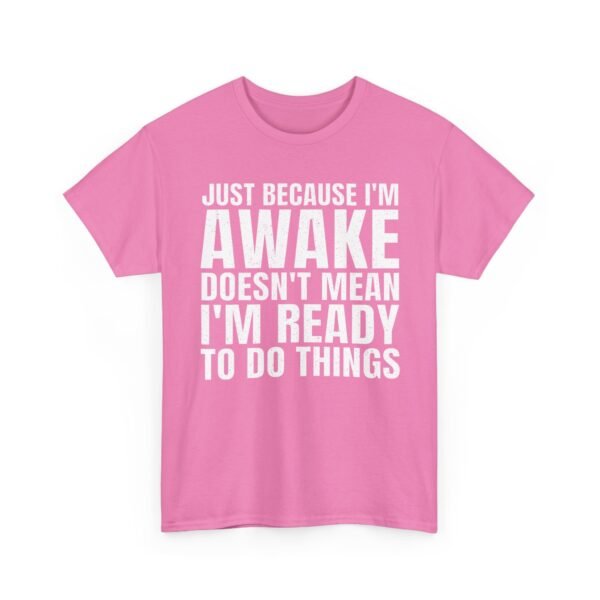 Unisex t-shirt from Twisted Angell with the sarcastic phrase “Just Because I'm Awake Doesn't Mean I'm Ready To Do Things” printed on the front.