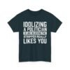 Unisex t-shirt from Twisted Angell with the sarcastic phrase “Idolizing A Politician Is Like Believing The Stripper Really Likes You” printed on the front.