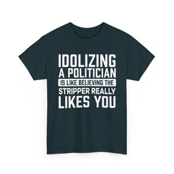 Unisex t-shirt from Twisted Angell with the sarcastic phrase “Idolizing A Politician Is Like Believing The Stripper Really Likes You” printed on the front.