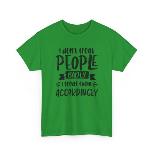 Unisex t-shirt from Twisted Angell with the sarcastic phrase “I Don't Treat People Badly, I Treat Them Accordingly” printed on the front.