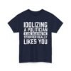 Unisex t-shirt from Twisted Angell with the sarcastic phrase “Idolizing A Politician Is Like Believing The Stripper Really Likes You” printed on the front.