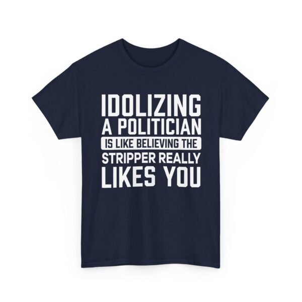 Unisex t-shirt from Twisted Angell with the sarcastic phrase “Idolizing A Politician Is Like Believing The Stripper Really Likes You” printed on the front.