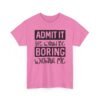 Unisex t-shirt from Twisted Angell with the sarcastic phrase “Admit It Life Would Be Boring Without Me” printed on the front.