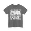 Unisex t-shirt from Twisted Angell with the sarcastic phrase “Just Because I'm Awake Doesn't Mean I'm Ready To Do Things” printed on the front.