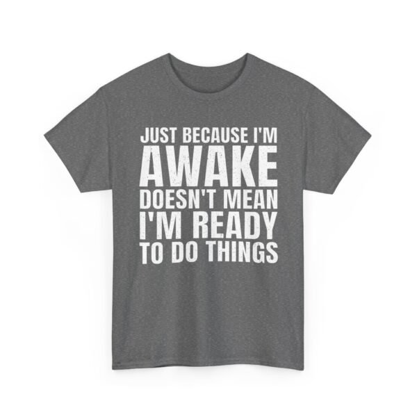 Unisex t-shirt from Twisted Angell with the sarcastic phrase “Just Because I'm Awake Doesn't Mean I'm Ready To Do Things” printed on the front.