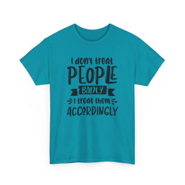 Unisex t-shirt from Twisted Angell with the sarcastic phrase “I Don't Treat People Badly, I Treat Them Accordingly” printed on the front.