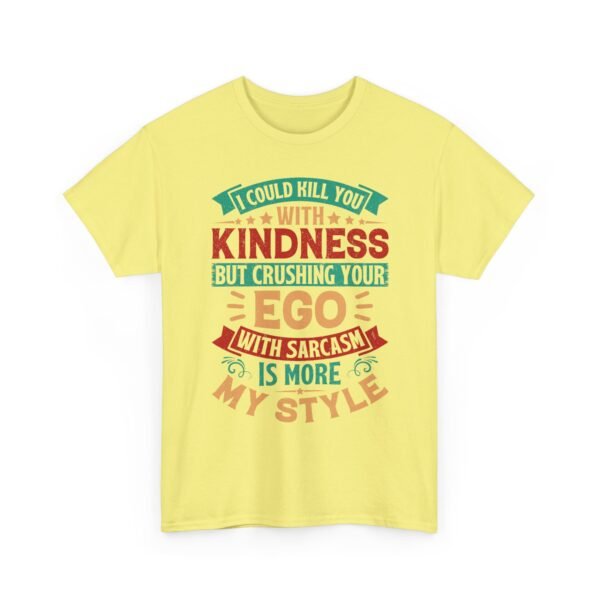 Unisex t-shirt from Twisted Angell with the sarcastic phrase “I Could Kill You With Kindness But Crushing Your Ego Is More My Style” printed on the front.