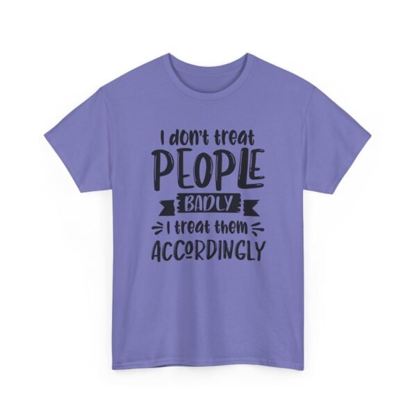 Unisex t-shirt from Twisted Angell with the sarcastic phrase “I Don't Treat People Badly, I Treat Them Accordingly” printed on the front.