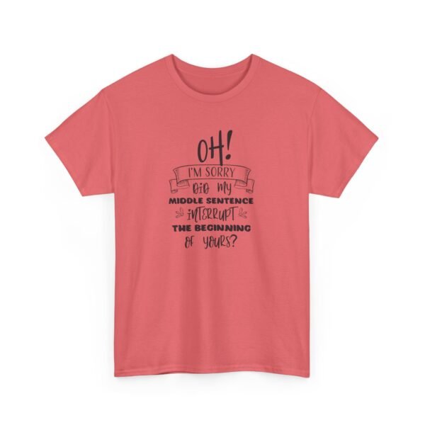 Unisex t-shirt from Twisted Angell with the sarcastic phrase “Oh! I'm Sorry, Did My Middle Sentence Interrupt The Beginning Of Yours?” printed on the front.