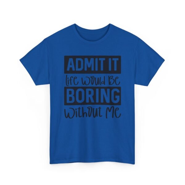 Unisex t-shirt from Twisted Angell with the sarcastic phrase “Admit It Life Would Be Boring Without Me” printed on the front.