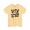 13806027566133502723_2048-1.jpeg Unisex t-shirt from Twisted Angell with the sarcastic phrase “I Should Have a Warning Label” printed on the front.