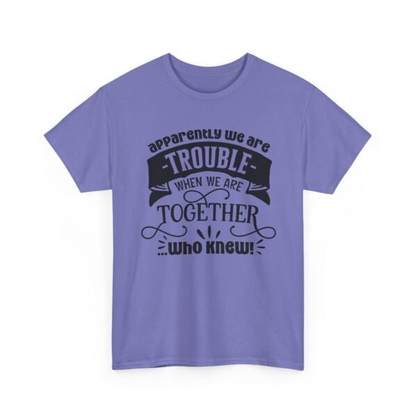 Unisex t-shirt from Twisted Angell with the sarcastic phrase “Apparently We Are Trouble When We're Together, Who Knew” printed on the front.