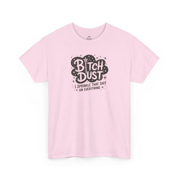 Unisex t-shirt from Twisted Angell with the sarcastic phrase “Bitch Dust, I Sprinkle That Shit On Everything” printed on the front.