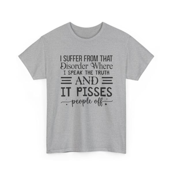 Unisex t-shirt from Twisted Angell with the sarcastic phrase “I Suffer From That Disorder Where I Speak The Truth And It Pisses People Off” printed on the front.