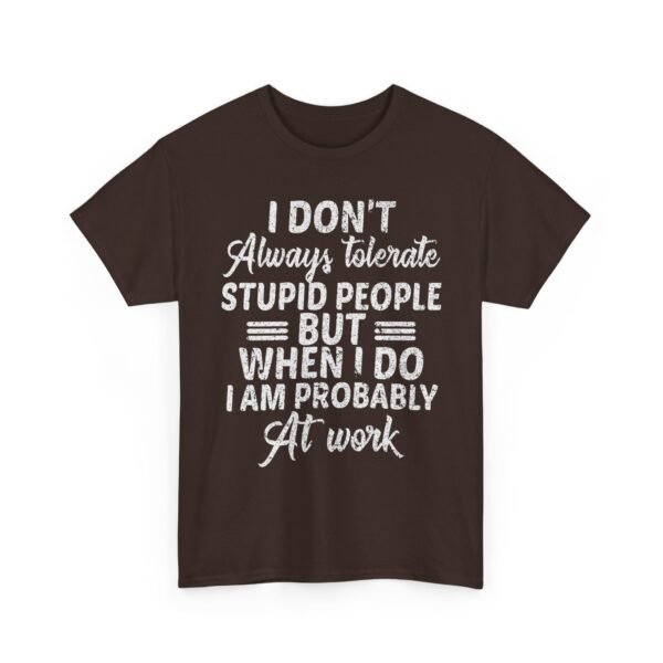 Unisex t-shirt from Twisted Angell with the sarcastic phrase “I Don't Always Tolerate Stupid People But When I Do I Am Probably At Work” printed on the front.