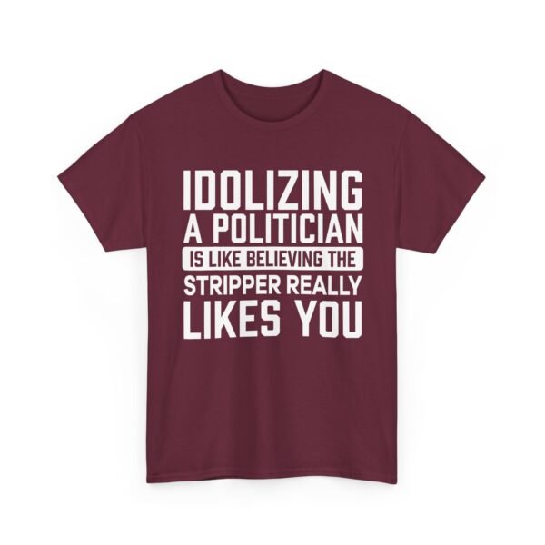 Unisex t-shirt from Twisted Angell with the sarcastic phrase “Idolizing A Politician Is Like Believing The Stripper Really Likes You” printed on the front.