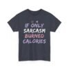 Unisex t-shirt from Twisted Angell with the sarcastic phrase “If Only Sarcasm Burned Calories” printed on the front.