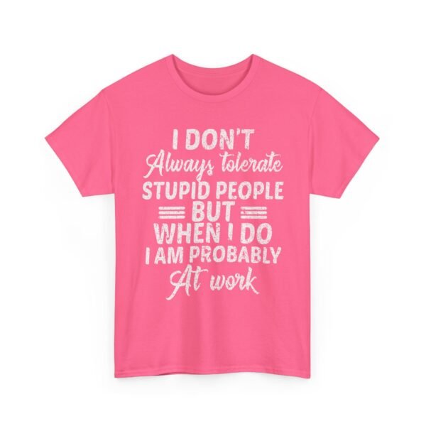 Unisex t-shirt from Twisted Angell with the sarcastic phrase “I Don't Always Tolerate Stupid People But When I Do I Am Probably At Work” printed on the front.