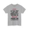 1523115098199292394_2048-2.jpeg Unisex t-shirt from Twisted Angell with the sarcastic phrase “Sure, Let Me Drop Everything Immediately And Work On Your Problem” printed on the front.