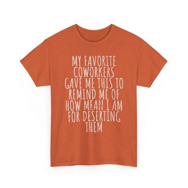 Unisex t-shirt from Twisted Angell with the sarcastic phrase “My Favorite Coworkers Gave Me This To Remind Me Of How Mean I Am For Deserting Them” printed on the front.