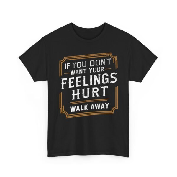 Unisex t-shirt from Twisted Angell with the sarcastic phrase “If You Don't Want Your Feelings Hurt, Walk Away” printed on the front.