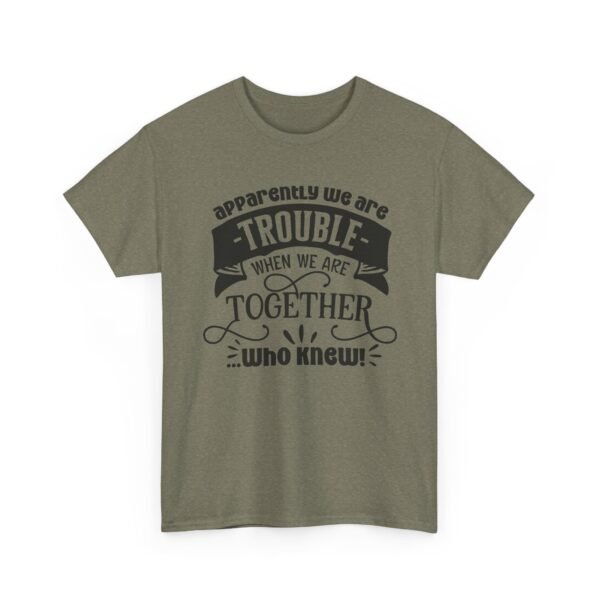 Unisex t-shirt from Twisted Angell with the sarcastic phrase “Apparently We Are Trouble When We're Together, Who Knew” printed on the front.