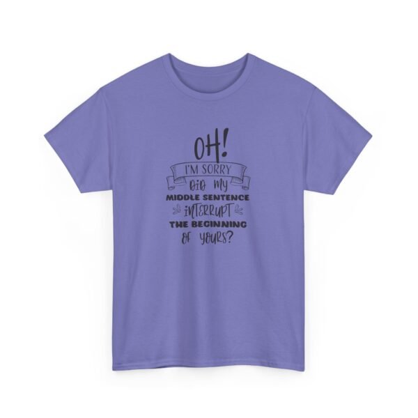 Unisex t-shirt from Twisted Angell with the sarcastic phrase “Oh! I'm Sorry, Did My Middle Sentence Interrupt The Beginning Of Yours?” printed on the front.