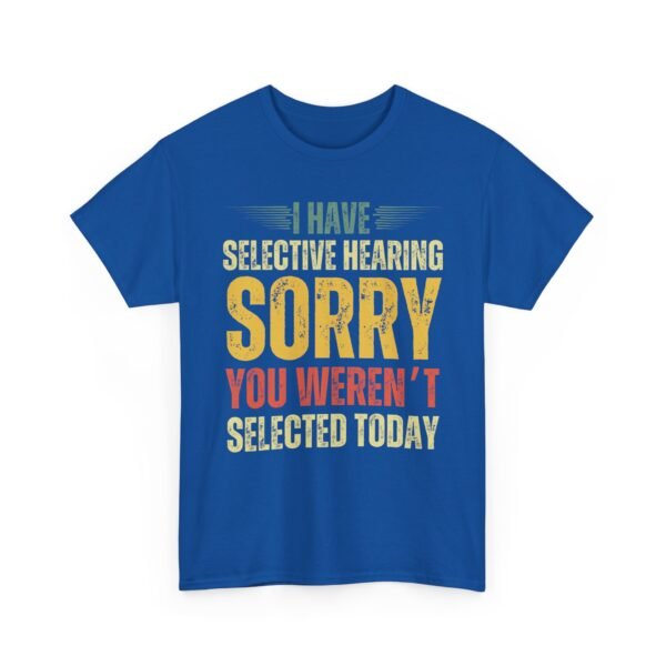 Unisex t-shirt from Twisted Angell with the sarcastic phrase “I Have Selective Hearing, Sorry You Weren't Selected Today” printed on the front.