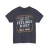 Unisex t-shirt from Twisted Angell with the sarcastic phrase “If You Don't Want Your Feelings Hurt, Walk Away” printed on the front.