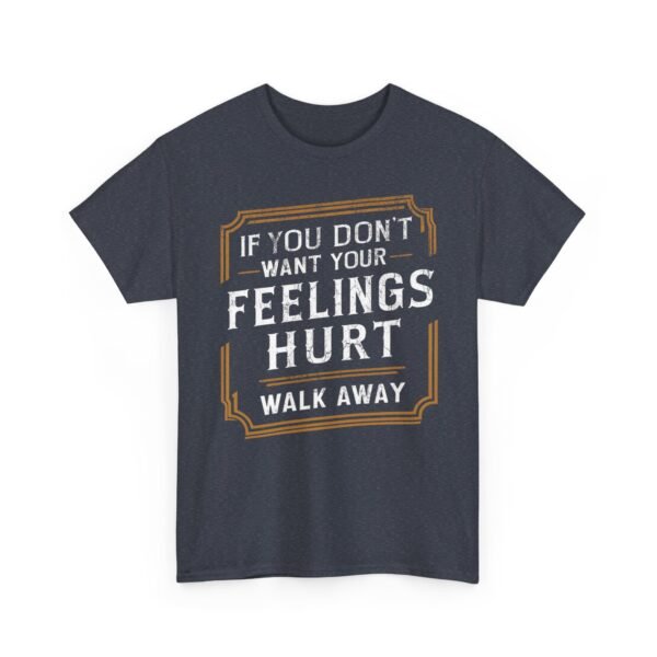 Unisex t-shirt from Twisted Angell with the sarcastic phrase “If You Don't Want Your Feelings Hurt, Walk Away” printed on the front.