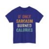 16851091163096344267_2048-1.jpeg Unisex t-shirt from Twisted Angell with the sarcastic phrase “If Only Sarcasm Burned Calories” printed on the front.